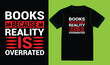 Books because reality is overrated t shirt design,