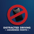 Distracted Driving Awareness Month. Smarthphone and prohibition sign. Great for Cards, banners, posters, social media and more. Blue background.