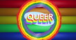 Image of queer text and rainbow circles over rainbow stripes and colours moving on seamless loop