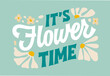 Its flower time, creative inspiration spring and summer lettering phrase in retro style. Beautiful vector typography design element with leaves, small flowers and petals in soft green and blue colors.