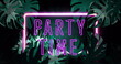 Image of party time text and neon frame over leaves on black background