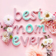 Best Mom Ever Celebration 3D Text Surrounded by Flowers and Feathers on Pink Background
