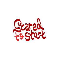 Wall Mural - Scared to start hand drawn lettering inspirational and motivational quote