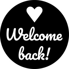 Poster - Welcome Back Black Round Circle Badge or Sticker Icon with Heart Shape. Vector Image.