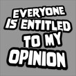Funny Everyone is Entitled to My Opinion Sarcastic Quote