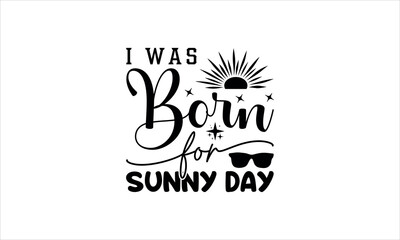 Wall Mural - i was born for sunny day-summertime t shirts design,  Calligraphy t shirt design,Hand drawn lettering phrase,  Silhouette,Isolated on white background, Files for Cutting Cricut and svg EPS 10
