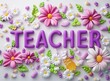 Un vibrante homenaje a los educadores, la palabra 'TEACHER' florece en púrpura rodeada de un encantador jardín de flores rosas y blancas, simbolizando el crecimiento y la nutrición que proporcionan.