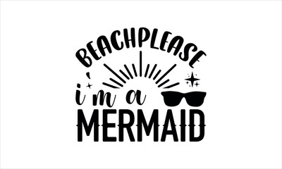 Wall Mural - beachplease i'm a mermaid - summer t shirts design,  Calligraphy t shirt design,Hand drawn lettering phrase,  Silhouette,Isolated on white background, Files for Cutting Cricut and svg  EPS 10