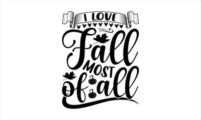 Wall Mural - i love fall most of all- Thanksgiving t shirt design,  Calligraphy graphic design typography element,Hand drawn lettering phrase isolated on white background, Hand written vector sign Files for Cuttin