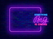 Something big is coming neon announcement. Lettering quote. Party, festival and sale. Empty purple frame and typography. Shiny advertising. Copy space. Editing text. Vector illustration