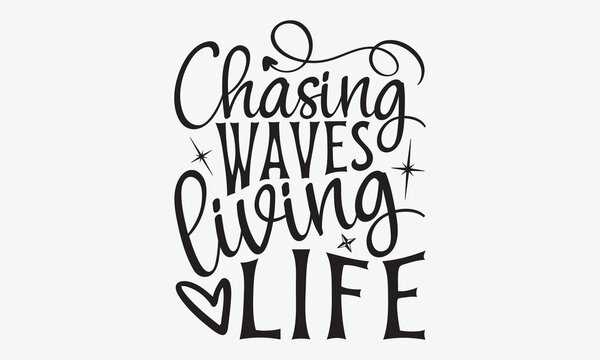 Chasing Waves Living Life - Summer And Surfing T-Shirt Design, Handmade Calligraphy Vector Illustration, Calligraphy Motivational Good Quotes, Greeting Card, Template, With Typography Text.