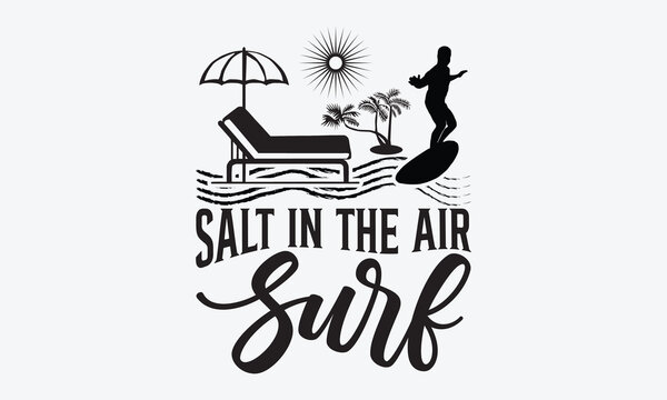 Salt In The Air Surf - Summer And Surfing T-Shirt Design, Hand Drawn Lettering Phrase Isolated, Vector Illustration With Hand Drawn Lettering, Templates, And Cards. Vector Files Are Editable.