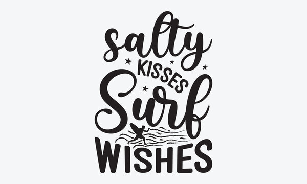 Salty Kisses Surf Wishes - Summer And Surfing T-Shirt Design, Handmade Calligraphy Vector Illustration, Greeting Card Template With Typography Text.