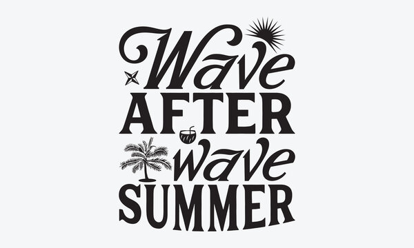 Wave After Wave Summer - Summer And Surfing T-Shirt Design, Hand Drawn Lettering Phrase Isolated, Vector Illustration With Hand Drawn Lettering, Templates, And Cards. Vector Files Are Editable.