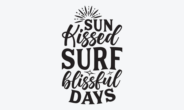 Sun Kissed Surf Blissful Days - Summer And Surfing T-Shirt Design, Hand Drawn Lettering Typography Quotes, Cute Hand Drawn Lettering Label Art, For Poster, Templates, And Wall.