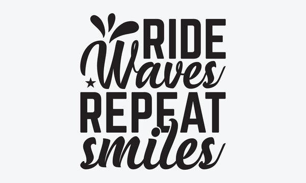 Ride Waves Repeat Smiles - Summer And Surfing T-Shirt Design, Hand Drawn Lettering Phrase, Handmade Calligraphy Vector Illustration, For Cutting Machine, Silhouette Cameo, Cricut.