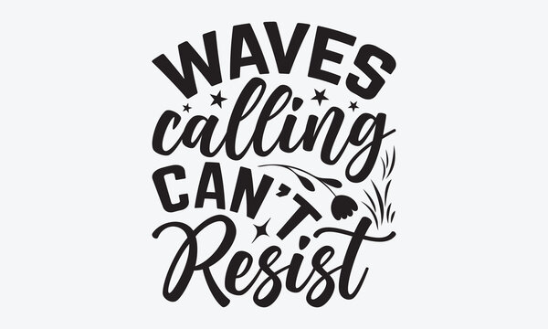 Waves Calling Can't Resist - Summer And Surfing T-Shirt Design, Hand Drawn Lettering Typography Quotes, Inspirational Calligraphy Decorations, For Templates, Wall, And Flyer.