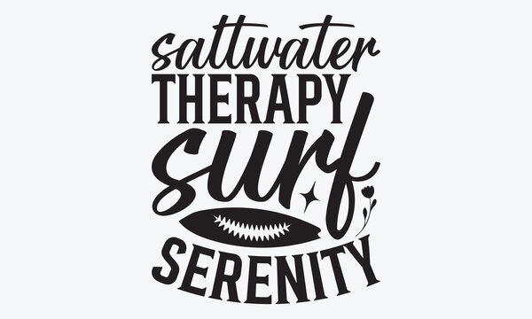 Saltwater Therapy Surf Serenity - Summer And Surfing T-Shirt Design, Hand Drawn Lettering Phrase, Handmade Calligraphy Vector Illustration, For Cutting Machine, Silhouette Cameo, Cricut.