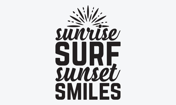 Sunrise Surf Sunset Smiles - Summer And Surfing T-Shirt Design, Hand Drawn Lettering Typography Quotes In Rough Effect, Vector Files Are Editable.