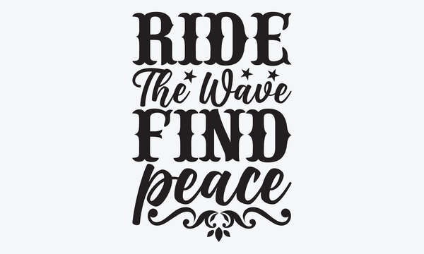 Ride The Wave Find Peace - Summer And Surfing T-Shirt Design, Hand Drawn Lettering Phrase Isolated, Vector Illustration With Hand Drawn Lettering, Templates, And Cards. Vector Files Are Editable.