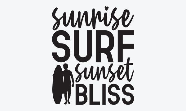 Sunrise Surf Sunset Bliss - Summer And Surfing T-Shirt Design, Hand Drawn Lettering Typography Quotes, Cute Hand Drawn Lettering Label Art, For Poster, Templates, And Wall, Vector Files Are Editable.