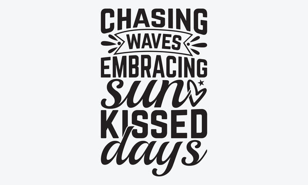 Chasing Waves Embracing Sun Kissed Days - Summer And Surfing T-Shirt Design, Hand Drawn Lettering Phrase, Handmade Calligraphy Vector Illustration, For Cutting Machine, Silhouette Cameo, Cricut.
