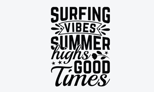 Surfing Vibes Summer Highs Good Times - Summer And Surfing T-Shirt Design, Hand Drawn Lettering Typography Quotes, Cute Hand Drawn Lettering Label Art, For Poster, Templates, And Wall, 