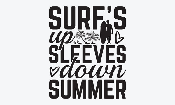 Surf's Up Sleeves Down Summer - Summer And Surfing T-Shirt Design, Hand Drawn Lettering Typography Quotes, Greeting Card, Hoodie, Template With Typography Text.