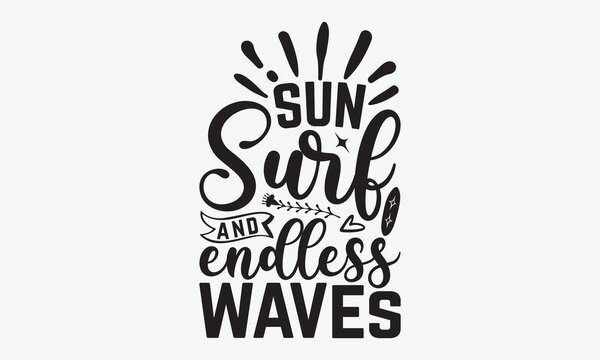 Sun Surf And Endless Waves - Summer And Surfing T-Shirt Design, Hand Drawn Lettering Typography Quotes, Inspirational Calligraphy Decorations, For Templates, Wall, And Flyer.