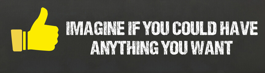 Poster - Imagine if you could have anything you want