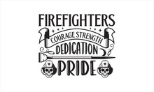 Firefighters Courage Strength Dedication Pride - Firefighter T-Shirt Design, Car, Hand Drawn Lettering Phrase, For Cards Posters And Banners, Template. 