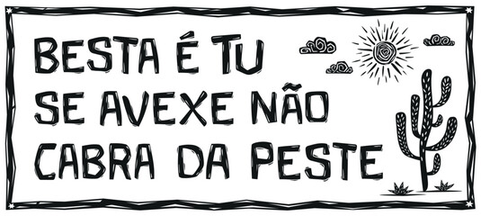 Wall Mural - Set of typical expression from the Brazilian northeast, Besta ? tu, Se avexe n?o, Cabra da peste. Woodcut vector illustration in Brazilian cordel style..eps