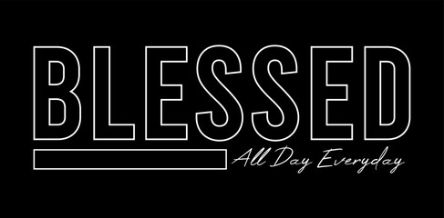 Blessed All Day Everyday, Inspirational Quotes Slogan Typography for Print t shirt design graphic vector