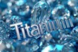 The word Titanium nestled among blue shimmering crystals representing luxury and rarity