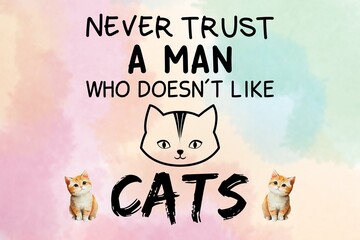 Wall Mural - Never Trust A Main Who Doesn't Like Cats (JPG 300Dpi 10800x7200)