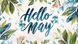 Abstract background with watercolor leaves and flowers. Hello May handwritten modern calligraphy lettering. Spring concept background.