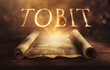 Glowing open scroll parchment revealing the book of the Bible. Book of Tobit. Faithfulness, obedience, providence, healing, charity, angelic intervention, family, virtue, journey, restoration