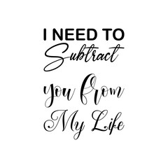 Wall Mural - i need to subtract you from my life black letters quote