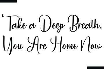 Wall Mural - Take a deep breath, you are Home now typography food saying text
