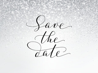 Wall Mural - Silver and white glitter lights background. Save the date calligraphy. Sparkling glittering rain effect. Luxury metallic frame, border. For wedding, birthday party celebration. Vector.