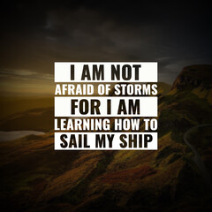 Best inspirational quote for success. i am not afraid of storms for i know how to sail my ship