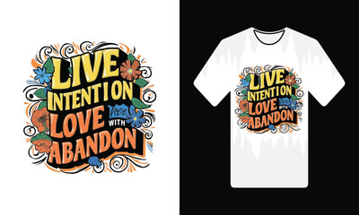 Live intention love with abandon typography t-shirt design, motivational typography t-shirt design, inspirational quotes t-shirt design, vector quotes lettering t-shirt design for print