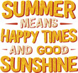 T-shirt design Summer means happy times and good sunshine text t-shirt design.