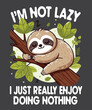 I'm not lazy i just really enjoy doing nothing design vector, sloths, spirit, animal, relax, nap, chill, lazy, great, boys, girls, kids, child, children, family, friends, son, daughter, lovers, 