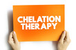 Chelation Therapy - medical procedure that involves the administration of chelating agents to remove heavy metals from the body, text concept on card