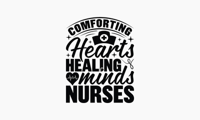 Comforting Hearts Healing Minds Nurses - Nurse T-shirt Design, Print On And Bags, Greeting Card Template, Inspiration Vector, Isolated On White Background.