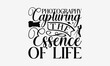 © Joy Artist - Photography Capturing the Essence of Life - Photography T- Shirt Design, Hand Drawn Lettering Phrase Isolated White Background, This Illustration Can Be Used Print On Bags, Stationary As A Poster.