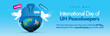 International Day of UN Peacekeepers. 29th May International day of Un Peacekeepers cover banner, social media post with earth globe wearing un helmet, doves, speech bubbles: sacrifices, peacekeeping