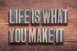 life is what you make it wood