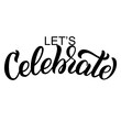 Let’s celebrate hand lettering, custom typography, black ink brush calligraphy, isolated on white background. Vector type illustration.